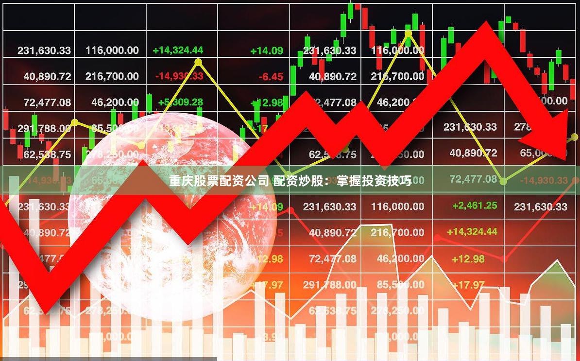 重庆股票配资公司 配资炒股：掌握投资技巧