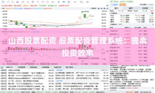 山西股票配资 股票配资管理系统：提高投资效率