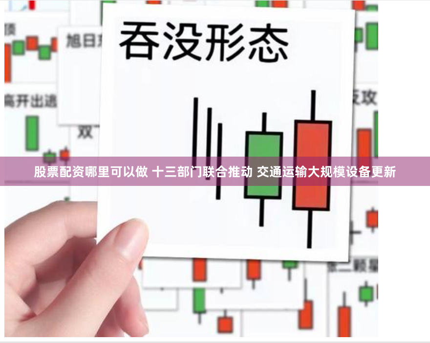 股票配资哪里可以做 十三部门联合推动 交通运输大规模设备更新