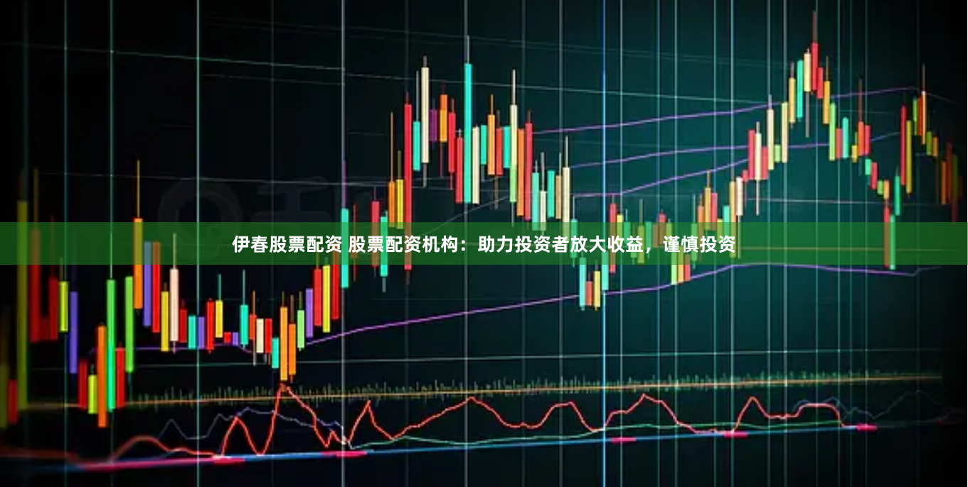 伊春股票配资 股票配资机构：助力投资者放大收益，谨慎投资